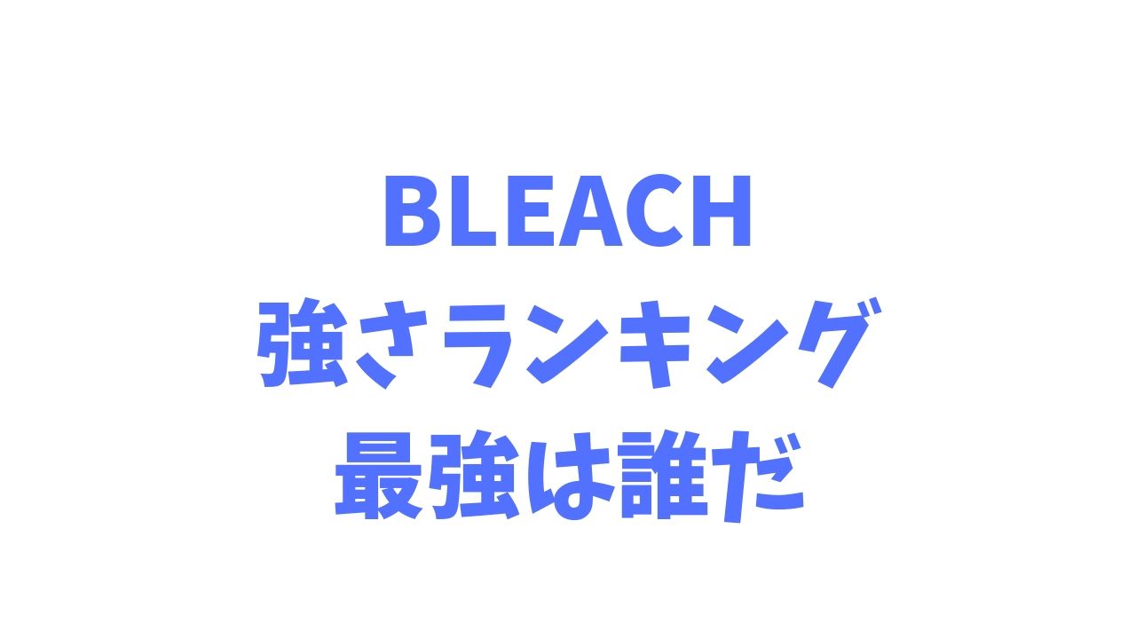 Bleach ブリーチ 強さランキングtop25 最強キャラは誰だ